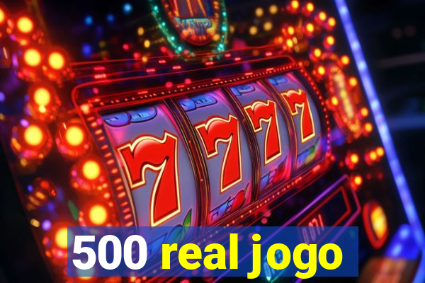 500 real jogo